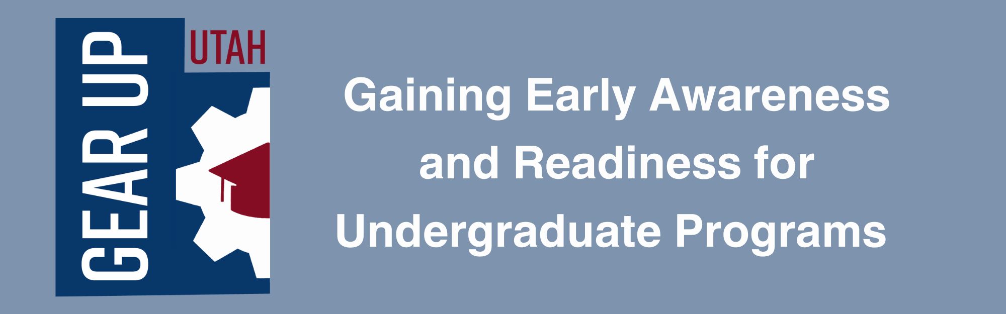 GEAR UP Gaining Early Awareness and Rediness for Undergraduate Programs
